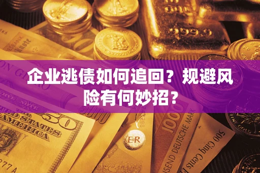 北京企业逃债如何追回？规避风险有何妙招？