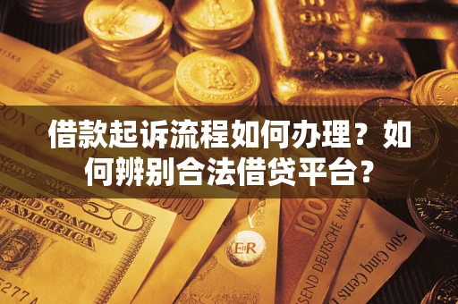 北京借款起诉流程如何办理？如何辨别合法借贷平台？