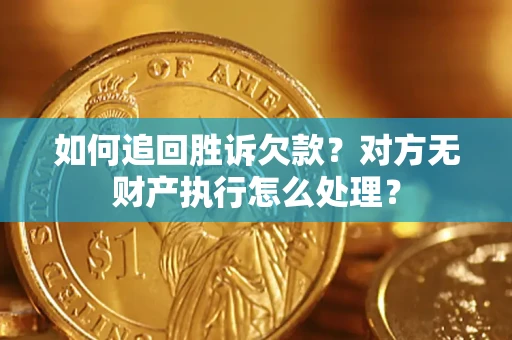 北京如何追回胜诉欠款？对方无财产执行怎么处理？