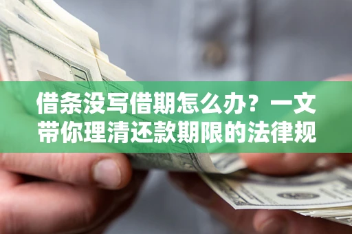 北京借条没写借期怎么办？一文带你理清还款期限的法律规则