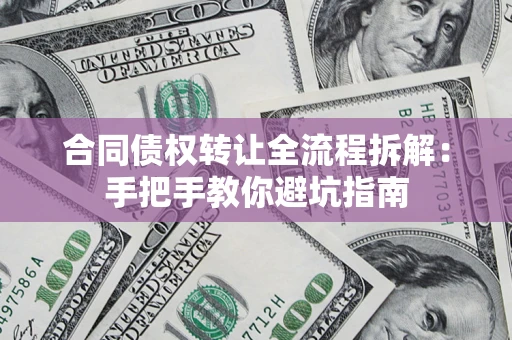 北京合同债权转让全流程拆解：手把手教你避坑指南