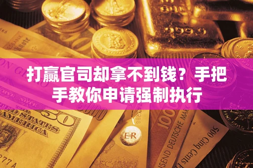 北京打赢官司却拿不到钱？手把手教你申请强制执行