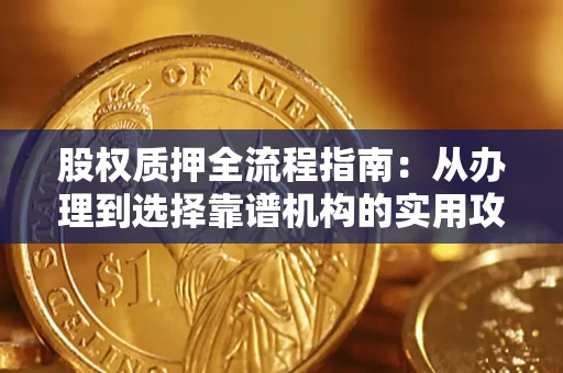 北京股权质押全流程指南：从办理到选择靠谱机构的实用攻略