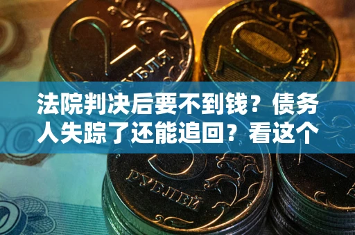 北京法院判决后要不到钱？债务人失踪了还能追回？看这个方法！