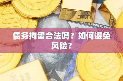 北京债务拘留合法吗？如何避免风险？