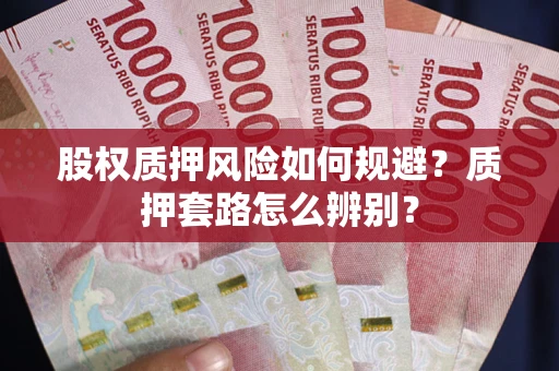 北京股权质押风险如何规避？质押套路怎么辨别？