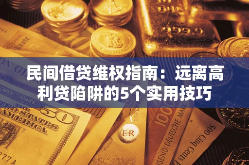 北京民间借贷维权指南：远离高利贷陷阱的5个实用技巧