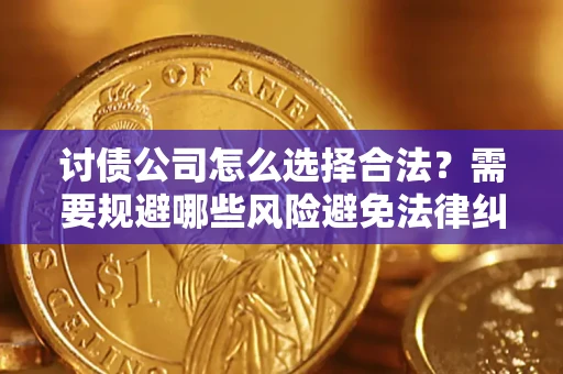 北京讨债公司怎么选择合法？需要规避哪些风险避免法律纠纷？