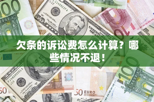 北京欠条的诉讼费怎么计算?哪些情况不退! 北京欠条的诉讼费怎么计算?哪些情况不退!