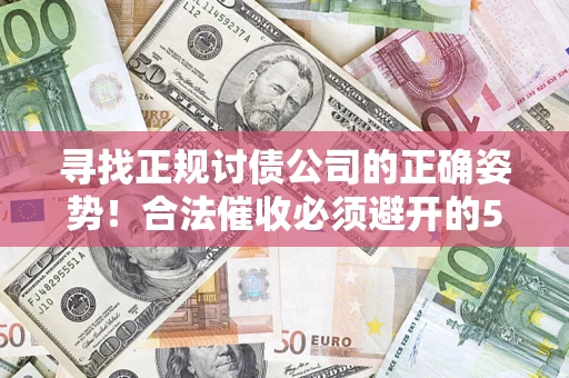 北京寻找正规讨债公司的正确姿势！合法催收必须避开的5大雷区
