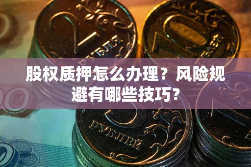北京股权质押怎么办理？风险规避有哪些技巧？