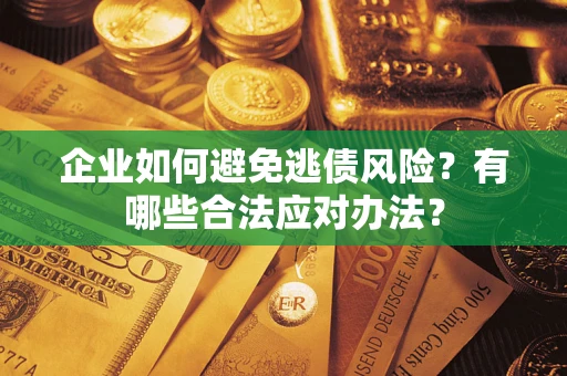 北京企业如何避免逃债风险？有哪些合法应对办法？