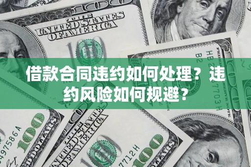 北京借款合同违约如何处理？违约风险如何规避？
