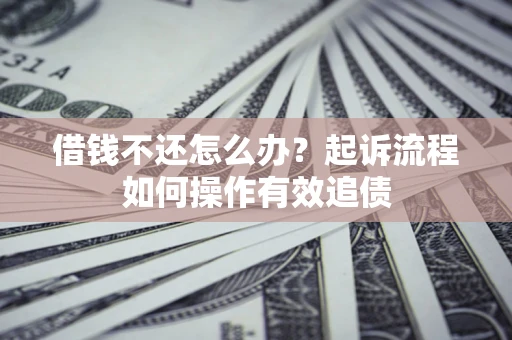 北京借钱不还怎么办？起诉流程如何操作有效追债