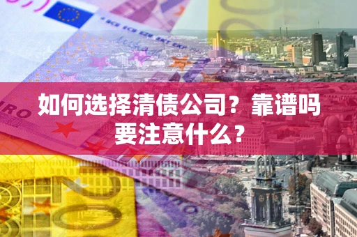 北京如何选择清债公司？靠谱吗要注意什么？