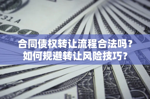 北京合同债权转让流程合法吗？如何规避转让风险技巧？