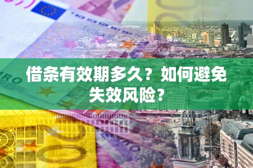 北京借条有效期多久？如何避免失效风险？