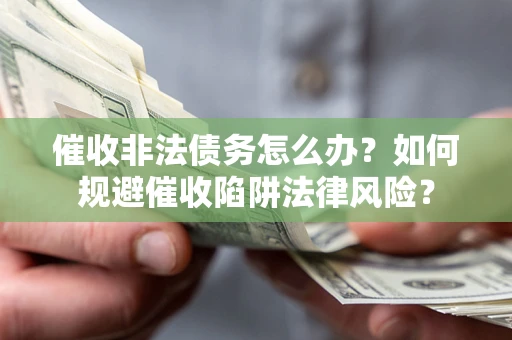 北京催收非法债务怎么办？如何规避催收陷阱法律风险？