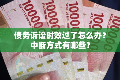 北京债务诉讼时效过了怎么办？中断方式有哪些？