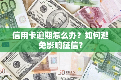 北京信用卡逾期怎么办？如何避免影响征信？