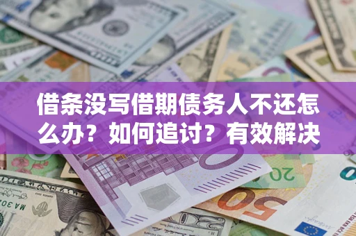 北京借条没写借期债务人不还怎么办？如何追讨？有效解决方案！