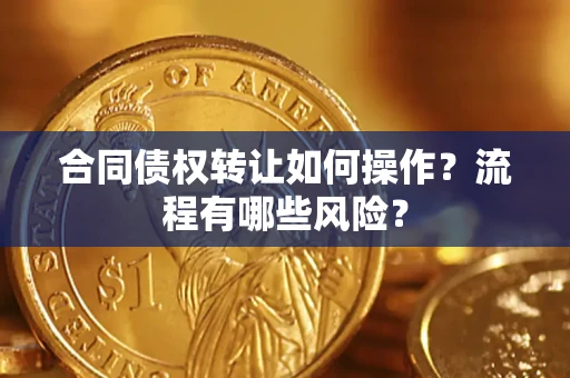 北京合同债权转让如何操作？流程有哪些风险？
