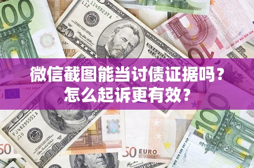 北京微信截图能当讨债证据吗？怎么起诉更有效？