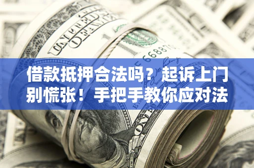 北京借款抵押合法吗？起诉上门别慌张！手把手教你应对法律程序