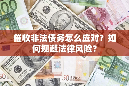 北京催收非法债务怎么应对？如何规避法律风险？