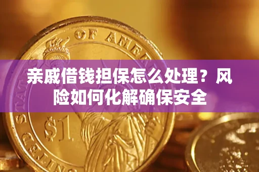 北京亲戚借钱担保怎么处理？风险如何化解确保安全
