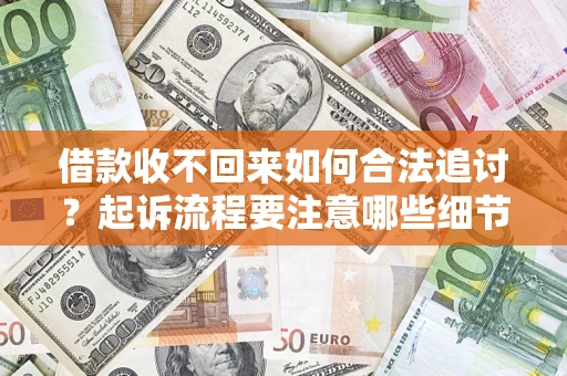 北京借款收不回来如何合法追讨？起诉流程要注意哪些细节？