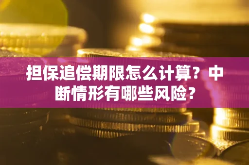 北京担保追偿期限怎么计算？中断情形有哪些风险？