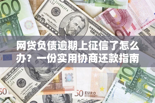 北京网贷负债逾期上征信了怎么办？一份实用协商还款指南请收好