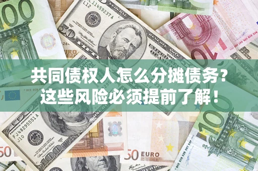 北京共同债权人怎么分摊债务？这些风险必须提前了解！